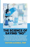 The Science Of Saying No: If you have ever wished for the courage to say no without guilt, the strategies in this book will give you exactly that. The ... about reclaiming ownership of your life. 1300568690 Book Cover