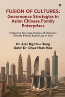 Fusion of Cultures Governance Strategies in Asian Chinese Family Enterprises: Featuring Ten Case Studies of Overseas Chinese Family Businesses in Asia B0FK6BPV7L Book Cover