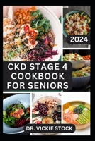 CKD STAGE 4 COOKBOOK FOR SENIORS: Complete Dietary Guide with Approved Nephrologist Recipes to Improve Renal Health, Prevent kidney Failure for older Adults B0CVZV9GGC Book Cover
