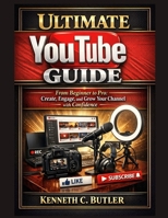 Ultimate YouTube Guide: From Beginner to Pro: Create, Engage, and Grow Your Channel with Confidence B0GK5RFZ3B Book Cover