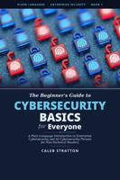 Cybersecurity Basics for Everyone: Plain Language Introduction to Enterprise Cybersecurity and AI Cybersecurity Threats for Non-Technical Readers (Plain Language Enterprise Cybersecurity Series) B0HJNYDD4X Book Cover