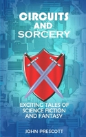 Circuits and Sorcery: Exciting Tales of Science Fiction and Fantasy B0BB65JR3Q Book Cover