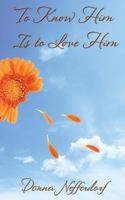 To Know Him is to Love Him 0768406900 Book Cover