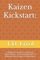 Kaizen Kickstart:: A Beginner’s Guide To Continuous Improvement A Practical Approach to Making Small Changes for Big Impact B0DYZS83B5 Book Cover