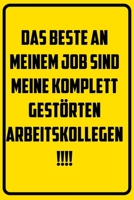 Das Beste an meinem Job sind meine komplett gest�rten Arbeitskollegen.: Notizbuch - Geschenke f�r B�ro, Arbeitskollegen, Kollegen, Mitarbeiter 1709832134 Book Cover