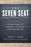 The Seven Seat: A True Story of Rowing, Revenge, and Redemption 1493059513 Book Cover