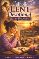 CATHOLIC LENT DEVOTIONAL 2026 FOR BUSY MOTHERS: 40 Days of Daily Prayers, Reflection, and Spiritual Renewal for a Hectic Life B0GMB9H5TM Book Cover
