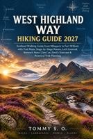 WEST HIGHLAND WAY HIKING GUIDE 2027: Scotland Walking Guide from Milngavie to Fort William with Trail Maps, Stage-by-Stage Routes, Loch Lomond, ... Devil’s Staircase & Practical Trek Planning B0HJLBCKGV Book Cover
