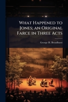 What Happened to Jones; An Original Farce in Three Acts 102403397X Book Cover