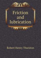 Friction and Lubrication: Determinations of the Laws and Co�fficients of Friction by New Methods and with New Apparatus 1021910333 Book Cover