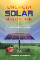 Energ?a Solar Aut?noma : Una Gu?a Pr?ctica para Entender e Instalar Sistemas Fotovoltaicos y de Bater?as 1733454314 Book Cover