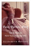 Pain Parties Work: Sylvia Plath in New York, Summer 1953
