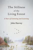 The Stillness of the Living Forest: A Year of Listening and Learning 1947067591 Book Cover