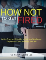 How Not to Get Fired: Advice From an HR Insider to Help You Weather an Employment Crisis and Keep Your Job 0228827817 Book Cover