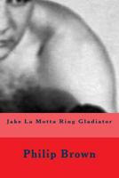 Jake La Motta Ring Gladiator 1979789037 Book Cover