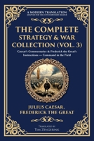 The Complete Strategy & War Collection (Vol. 3): Caesar's Commentaries & Frederick the Great's Instructions - Command in the Field 1806294249 Book Cover