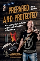 Prepared and Protected: Mastering Self Defense with Legal Weapons in Germany: Your Essential Guide to Approved Weapons, Self-Defense Techniques and So 3691044042 Book Cover