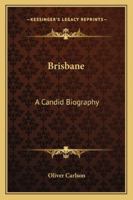 Brisbane: A Candid Biography 1163182397 Book Cover