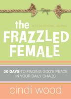 The Frazzled Female: 30 Days to Finding God's Peace in Your Daily Chaos 0805447431 Book Cover
