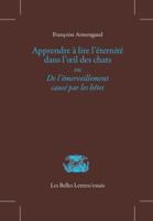 Apprendre a Lire l'Eternite Dans l'Oeil Des Chats: de l'Emerveillement Cause Par Les Betes 2251445668 Book Cover