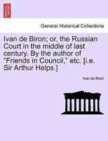 Ivan de Biron; or, the Russian Court in the middle of last century. By the author of "Friends in Council," etc. [i.e. Sir Arthur Helps.] 1241176981 Book Cover