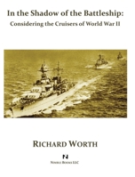 In the Shadow of the Battleship: Considering the Cruisers of World War II 1934840521 Book Cover