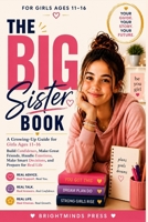 The Big Sister Book: A Growing-Up Guide for Girls Ages 11-16: Build Confidence, Make Great Friends, Handle Emotions, Make Smart Decisions, and Prepare 0557988225 Book Cover
