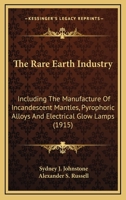 The rare earth industry, including the manufacture of incandescent mantles, pyrophoric alloys, and electrical glow lamps 1019217979 Book Cover