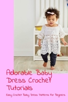 Adorable Baby Dress Crochet Tutorials: Easy Crochet Baby Dress Patterns For Beginers: Crochet Baby Dress Patterns B09DMP3YJ4 Book Cover