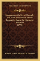 Maupeouana, Ou Recueil Complet Des Ecrits Patriotiques Publies Pendant Le Regne Du Chancelier Maupeou (1775) 1165426803 Book Cover