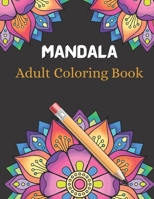 Mandala Adult Coloring Book: An Adult Coloring Book Stress Relieving Design Featuring Relaxing Mandala Coloring Pattern for Adult Relaxation and Bo B08TQ4F6VL Book Cover