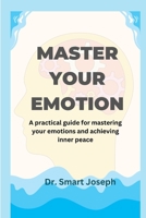 Master Your Emotion: A practical guide for mastering your emotions and achieving inner peace B0BSJLJN95 Book Cover