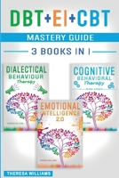DBT + EI + CBT Mastery Guide: 3 BOOKS IN 1 - Master your Emotions and Overcome Anxiety with Cognitive Behavioral Therapy Made Simple, Emotional Intelligence 2.0 and Dialectical Behavior Therapy 1801181381 Book Cover