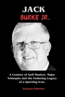 Jack Burke Jr.: A Century of Golf Mastery, Major Triumphs, and the Enduring Legacy of a Sporting Icon. B0CSX35NLF Book Cover