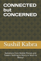 CONNECTED but CONCERNED: Radiations from Mobile Phones and Towers: Nothing to Worry or Much to Worry? B0DPXD8P1P Book Cover