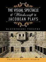 The Visual Spectacle of Witchcraft in Jacobean Plays: Blackfriars Theatre 1496992830 Book Cover