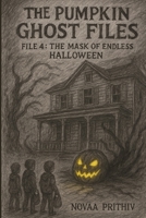 The Pumpkin Ghost Files : File 4 - The Mask of Endless Halloween.: Children’s Spooky Adventure & Children’s Halloween horror series B0FSLWBQB4 Book Cover