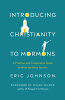 Introducing Christianity to Mormons: A Practical and Comparative Guide to What the Bible Teaches 0736985492 Book Cover