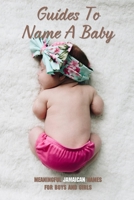 Guides To Name A Baby: Meaningful Jamaican Names For Boys And Girls: Jamaican Names Female B095Q8LY3L Book Cover