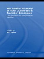 The Political Economy of Rural Livelihoods in Transition Economies: Land, Peasants and Rural Poverty in Transition 0415460433 Book Cover