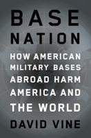 Base Nation: How U.S. Military Bases Abroad Harm America and the World 1627791698 Book Cover