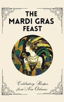 The Mardi Gras Feast: Celebratory Recipes from New Orleans B0CDZMPG2Z Book Cover