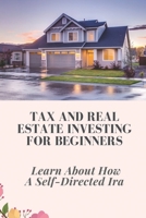 Tax And Real Estate Investing For Beginners: Learn About How A Self-Directed Ira: Guide Taxes For Beginners B09CK9XJNZ Book Cover