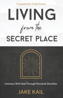 Living From the Secret Place: Intimacy With God Through Personal Devotion B0C79QBC7W Book Cover