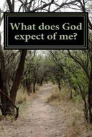 What does God expect of me? 1502419955 Book Cover
