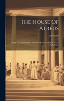 The House of Atreus; Being the Agamemnon, the Libation bearers, and the Furies: in large print 1026110866 Book Cover
