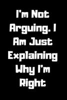 I'm Not Arguing. I Am Just Explaining Why I'm Right 165790508X Book Cover