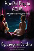 How Do I Pray to God?: A Children's Prayer Guide 1482394294 Book Cover