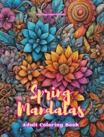 Spring Mandalas Adult Coloring Book Anti-Stress and Relaxing Mandalas to Promote Creativity: Mystical Designs Full of Spring Life to Relieve Stress and Balance the Mind B0CWPVVSV8 Book Cover