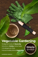 Vegetable Gardening: The Secret to Make the Most of Your Growing Season. Everything You Need to Know to Start and Sustain a Thriving Garden and Master the Art of Step by Step Organic Garden B08SH89MTP Book Cover